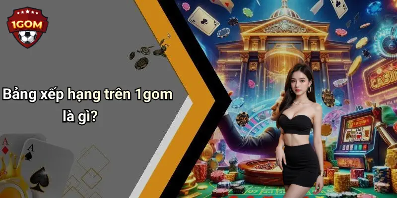 Bảng xếp hạng trên 1gom là gì?