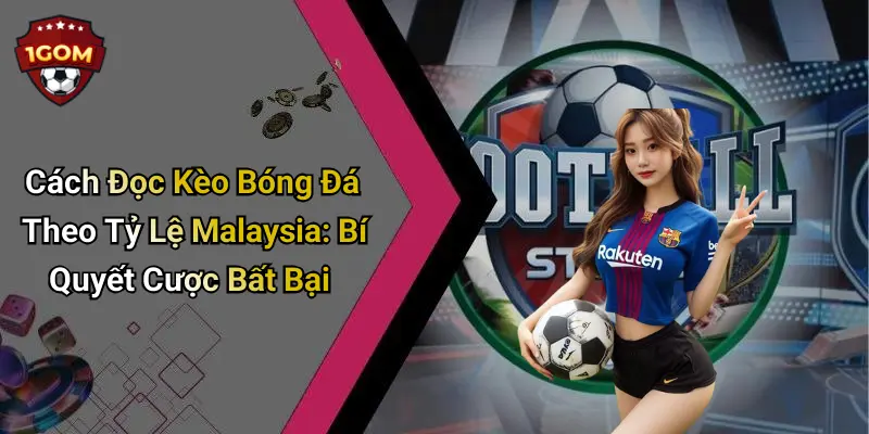 Cách Đọc Kèo Bóng Đá Theo Tỷ Lệ Malaysia: Bí Quyết Cược Bất Bại