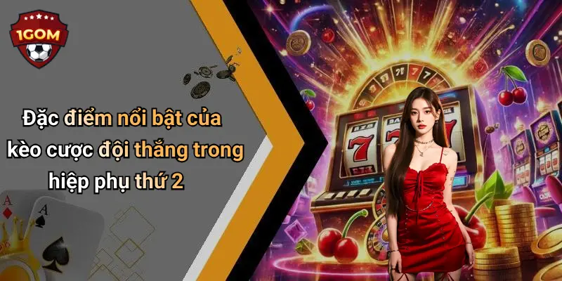 Đặc điểm nổi bật của kèo cược đội thắng trong hiệp phụ thứ 2