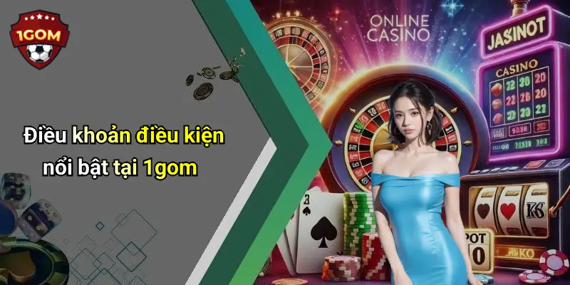 Điều khoản điều kiện nổi bật tại 1gom