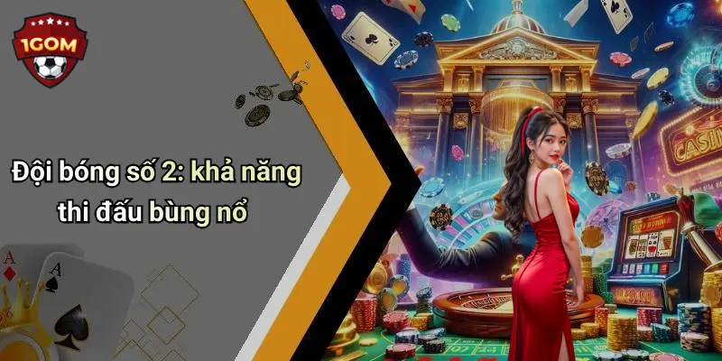 Đội bóng số 2: khả năng thi đấu bùng nổ