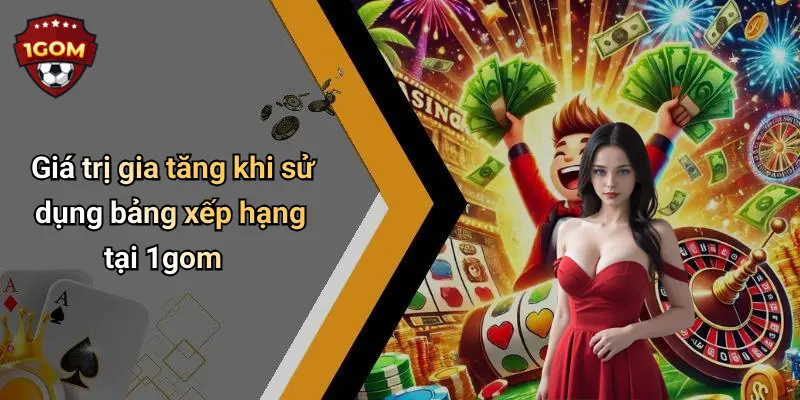 Giá trị gia tăng khi sử dụng bảng xếp hạng tại 1gom