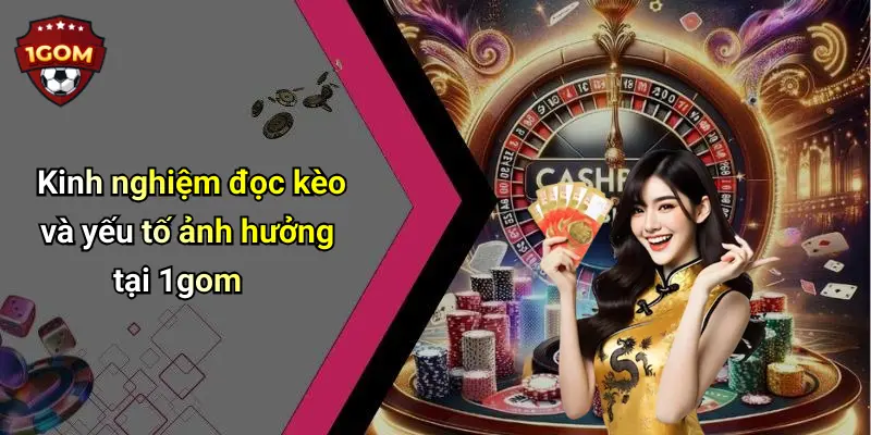 Kinh nghiệm đọc kèo và yếu tố ảnh hưởng tại 1gom