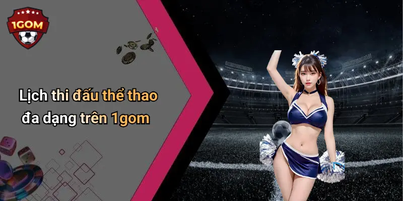 Lịch thi đấu thể thao đa dạng trên 1gom
