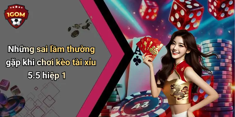 Những sai lầm thường gặp khi chơi kèo tài xỉu 5.5 hiệp 1