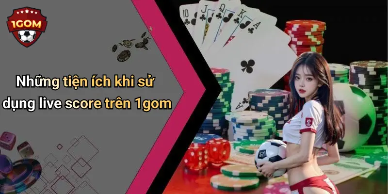 Những tiện ích khi sử dụng live score trên 1gom