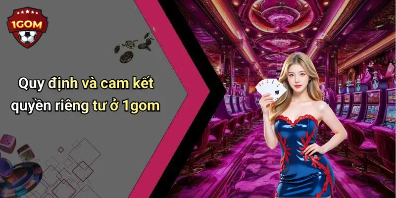 Quy định và cam kết quyền riêng tư ở 1gom