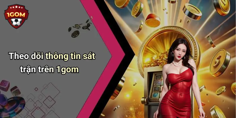 Theo dõi thông tin sát trận trên 1gom