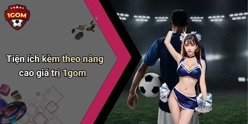 Tiện ích kèm theo nâng cao giá trị 1gom