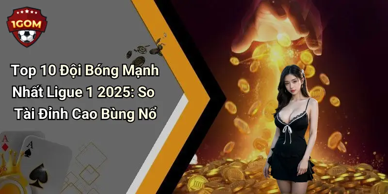 Top 10 Đội Bóng Mạnh Nhất Ligue 1 2025: So Tài Đỉnh Cao Bùng Nổ