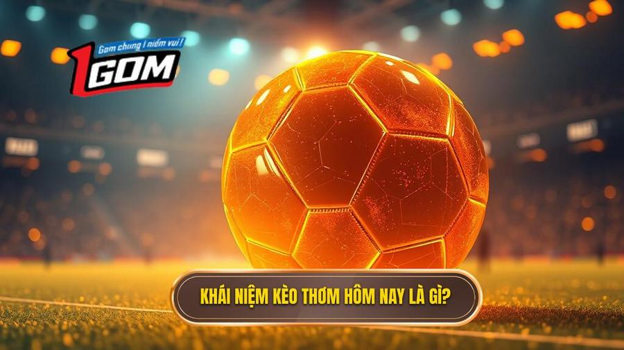 Hiểu đúng về khái niệm kèo thơm hôm nay là gì?