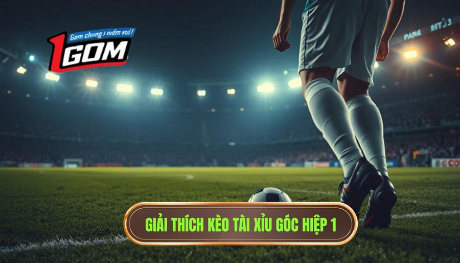 1. Giải thích kèo tài xỉu góc hiệp 1