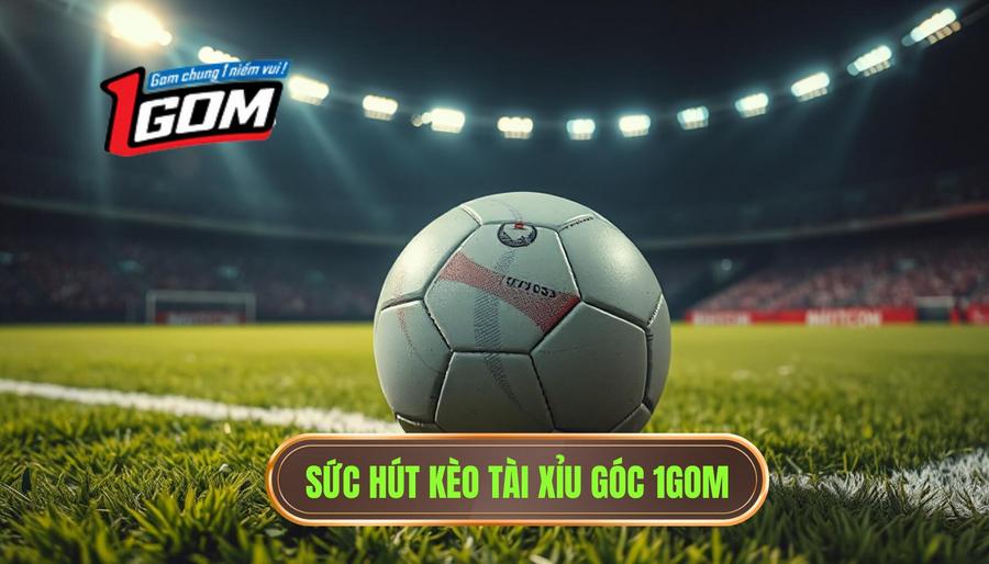 2. Sức hút kèo tài xỉu góc 1GOM