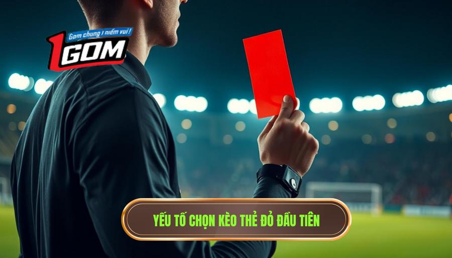 2. Yếu tố chọn kèo thẻ đỏ đầu tiên