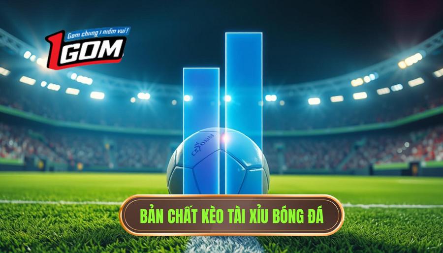 1. Bản chất kèo tài xỉu bóng đá