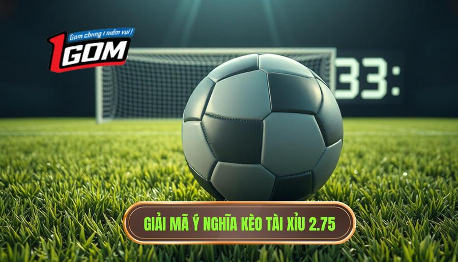 1. Giải mã ý nghĩa kèo tài xỉu 2.75