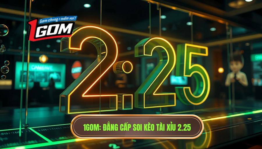 1GOM_ Đẳng cấp soi kèo tài xỉu 2.25
