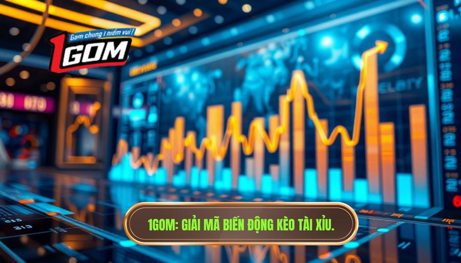 1GOM_ Giải mã biến động kèo tài xỉu.