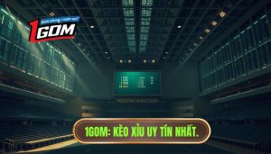 1GOM_ Kèo xỉu uy tín nhất.