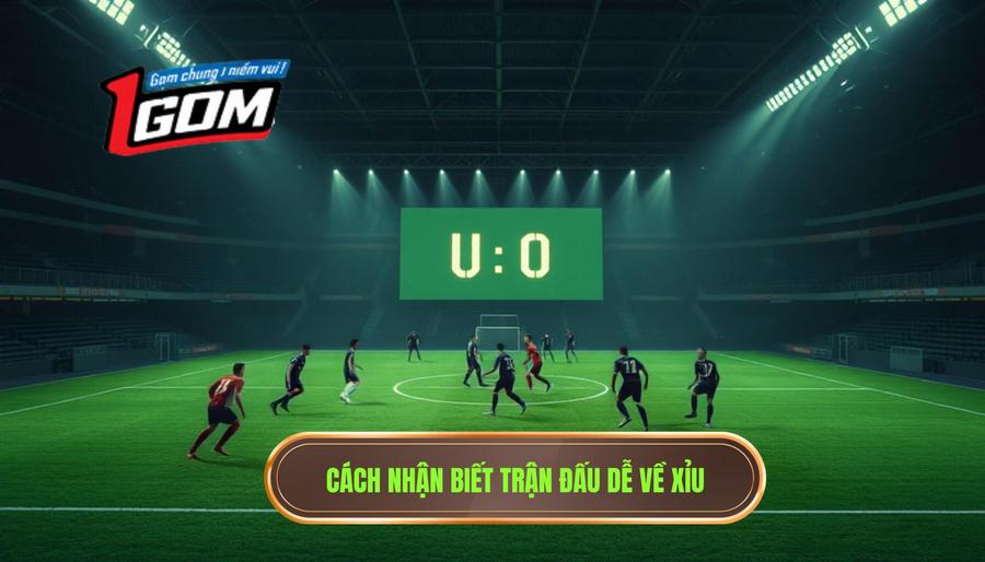 2. Cách nhận biết trận đấu dễ về xỉu