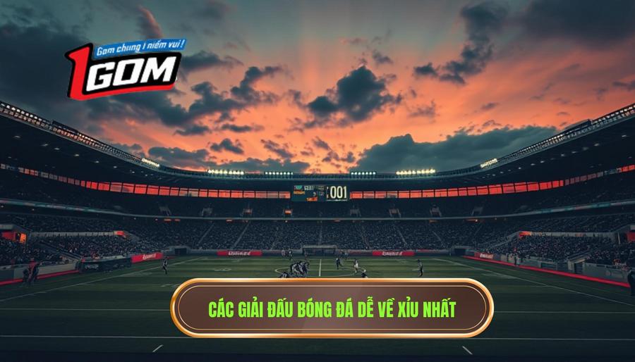 3. Các giải đấu bóng đá dễ về xỉu nhất