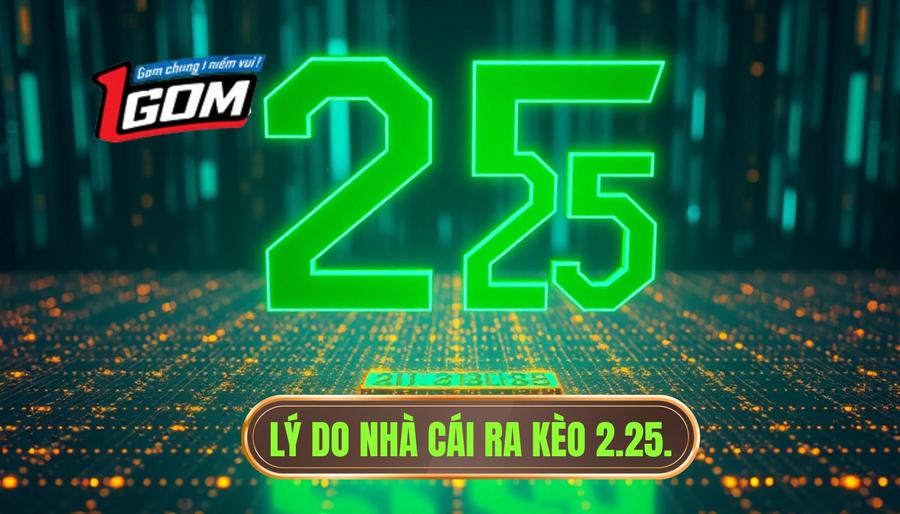 3. Lý do nhà cái ra kèo 2.25.