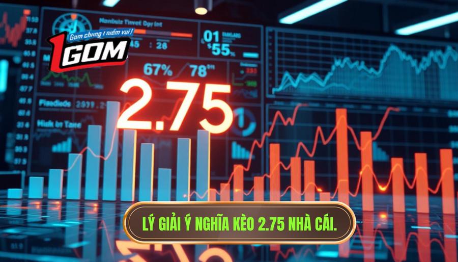 3. Lý giải ý nghĩa kèo 2.75 nhà cái.