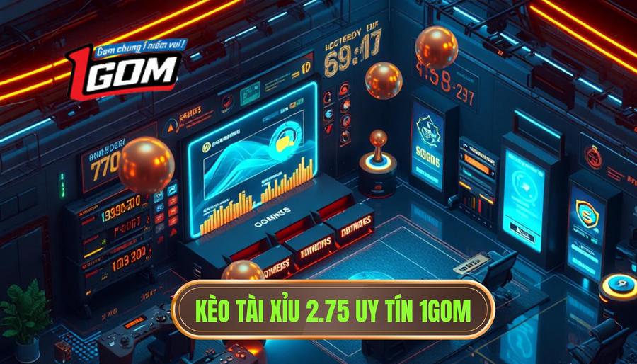 Kèo tài xỉu 2.75 uy tín 1GOM